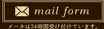 Mail form メールは24時間受け付けています。